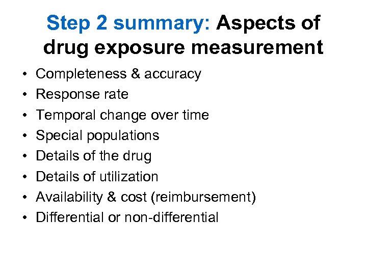 Step 2 summary: Aspects of drug exposure measurement • • Completeness & accuracy Response