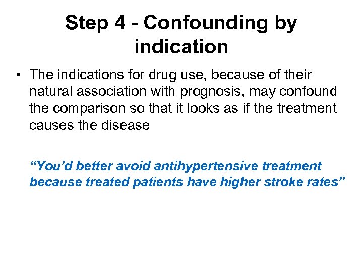 Step 4 - Confounding by indication • The indications for drug use, because of