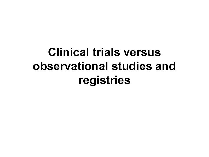 Clinical trials versus observational studies and registries 