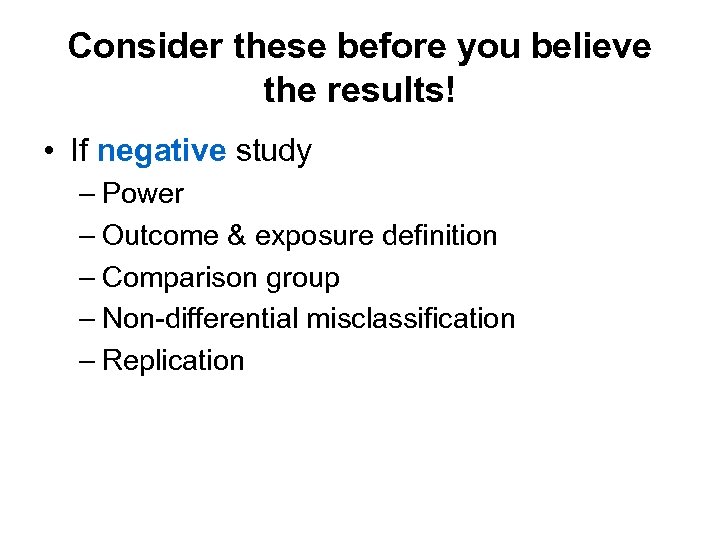 Consider these before you believe the results! • If negative study – Power –