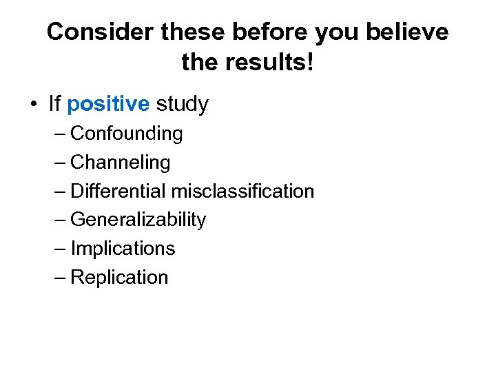 Consider these before you believe the results! • If positive study – Confounding –