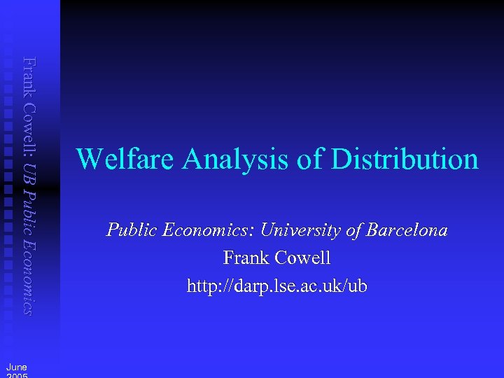 Frank Cowell: UB Public Economics June Welfare Analysis of Distribution Public Economics: University of