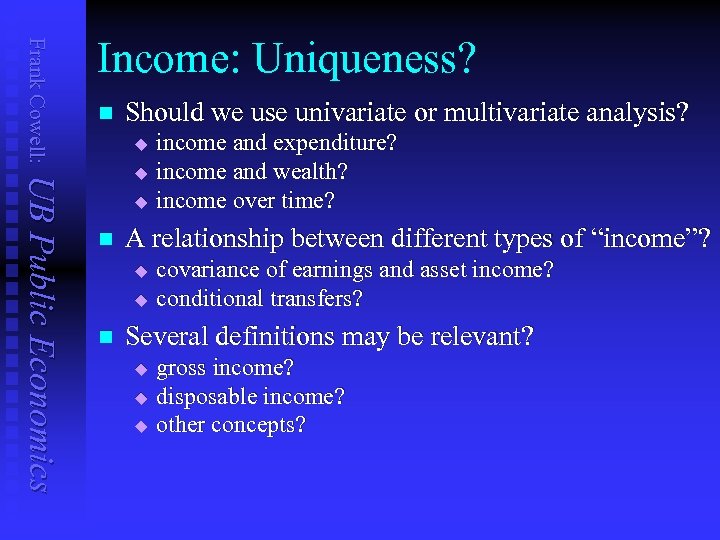 Frank Cowell: Income: Uniqueness? n Should we use univariate or multivariate analysis? u UB