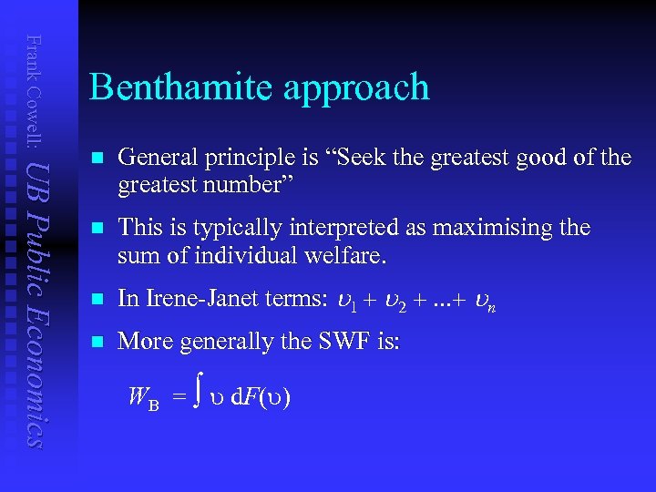 Frank Cowell: Benthamite approach UB Public Economics n General principle is “Seek the greatest
