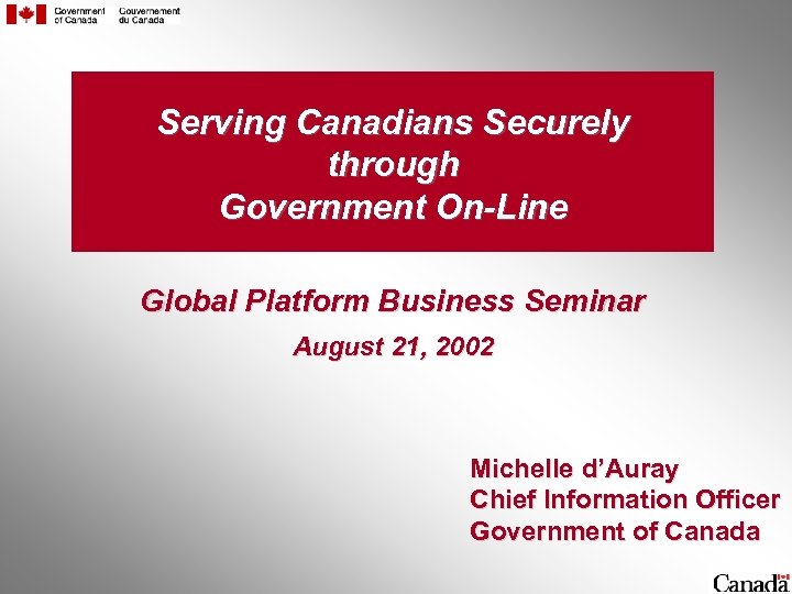 Serving Canadians Securely through Government On-Line Global Platform Business Seminar August 21, 2002 Michelle