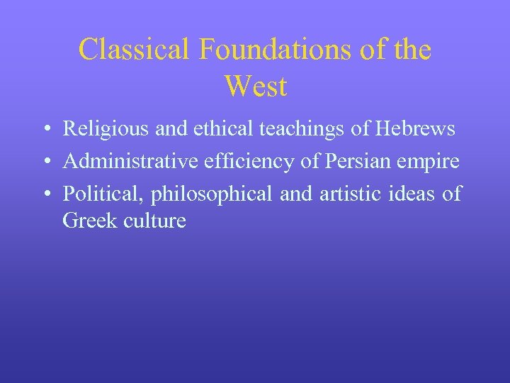 Classical Foundations of the West • Religious and ethical teachings of Hebrews • Administrative