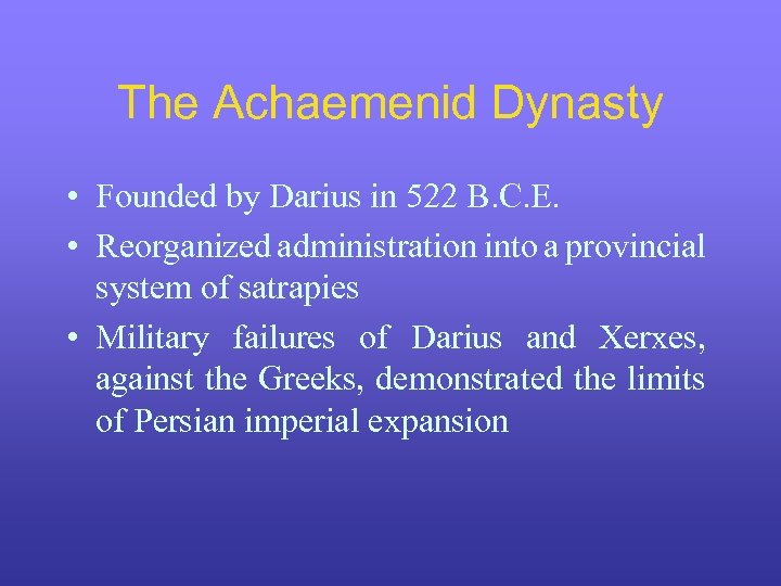 The Achaemenid Dynasty • Founded by Darius in 522 B. C. E. • Reorganized