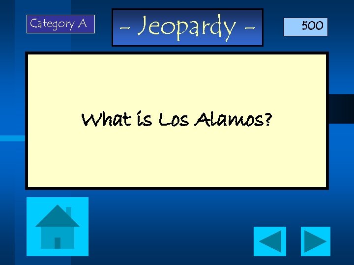 Category A - Jeopardy - What is Los Alamos? 500 