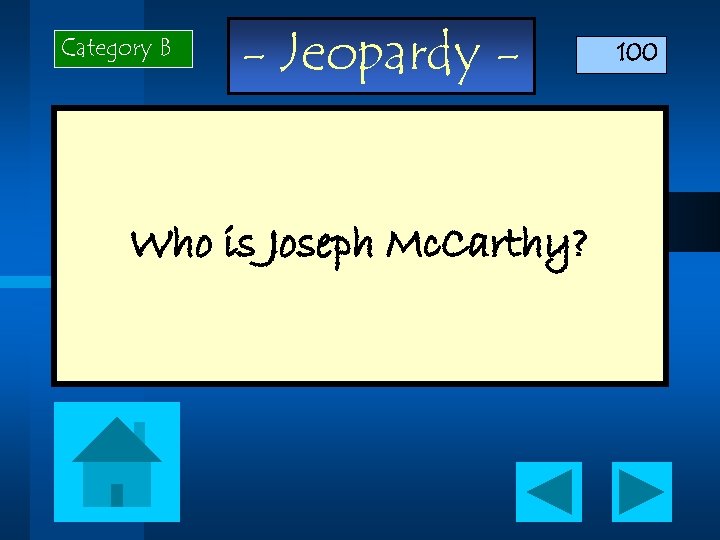 Category B - Jeopardy - Who is Joseph Mc. Carthy? 100 
