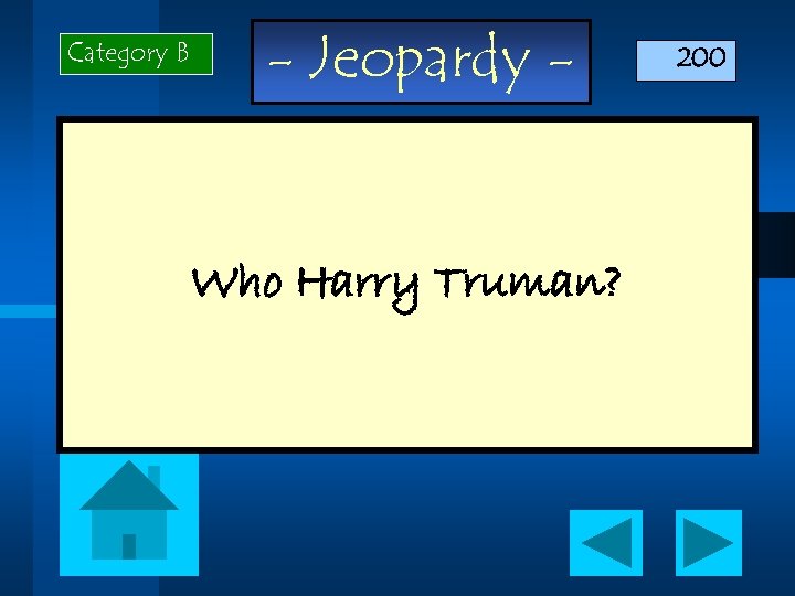 Category B - Jeopardy - Who Harry Truman? 200 