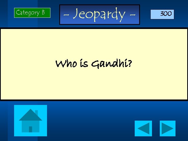 Category B - Jeopardy Who is Gandhi? 300 