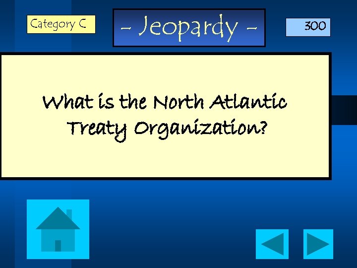 Category C - Jeopardy - What is the North Atlantic Treaty Organization? 300 