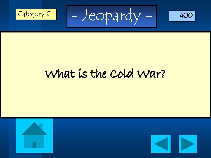 Category C - Jeopardy - What is the Cold War? 400 