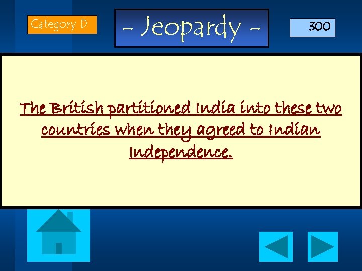 Category D - Jeopardy - 300 The British partitioned India into these two countries