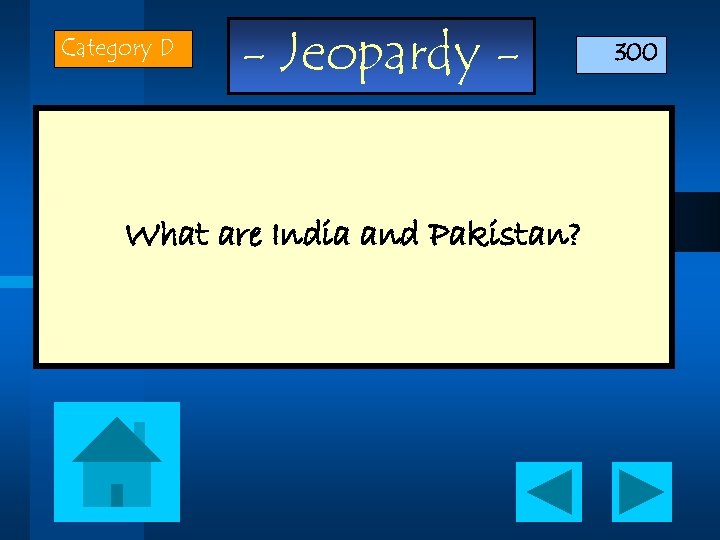 Category D - Jeopardy - What are India and Pakistan? 300 