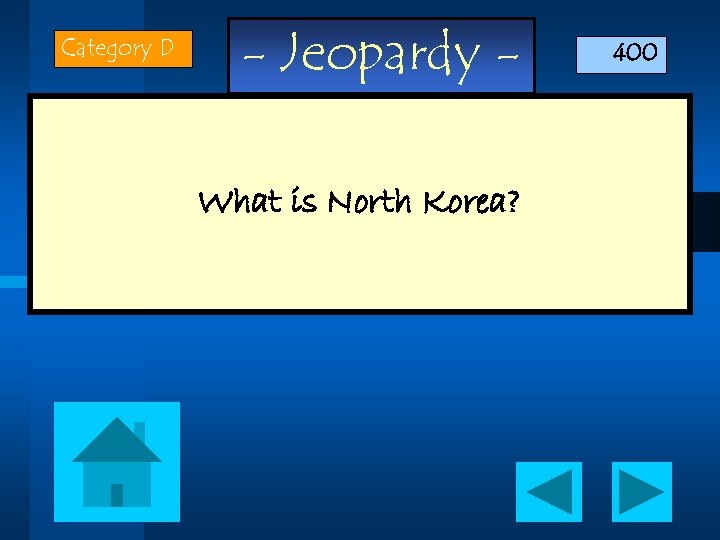 Category D - Jeopardy What is North Korea? 400 