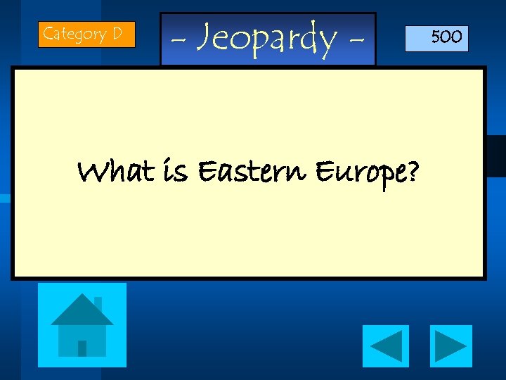Category D - Jeopardy - What is Eastern Europe? 500 