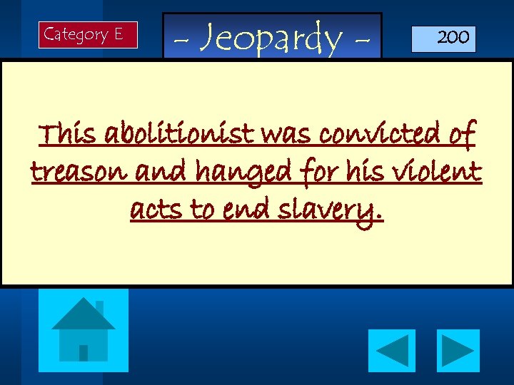 Category E - Jeopardy - 200 This abolitionist was convicted of treason and hanged