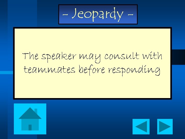 - Jeopardy The speaker may consult with teammates before responding 