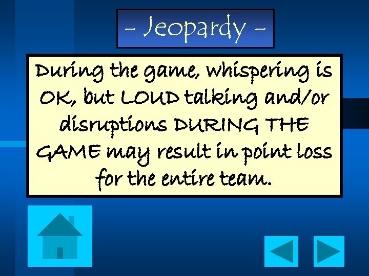 - Jeopardy During the game, whispering is OK, but LOUD talking and/or disruptions DURING