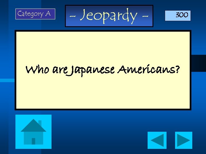 Category A - Jeopardy - 300 Who are Japanese Americans? 