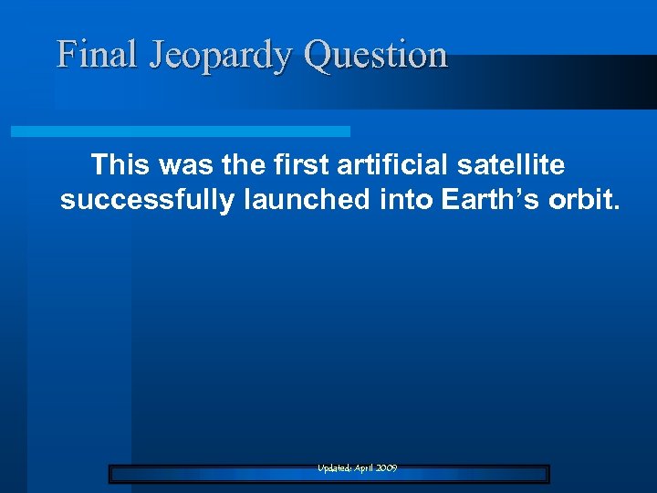 Final Jeopardy Question This was the first artificial satellite successfully launched into Earth’s orbit.