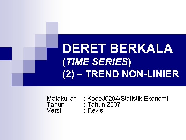 DERET BERKALA (TIME SERIES) (2) – TREND NON-LINIER Matakuliah Tahun Versi : Kode. J