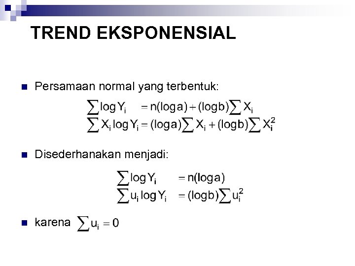 TREND EKSPONENSIAL n Persamaan normal yang terbentuk: n Disederhanakan menjadi: n karena 