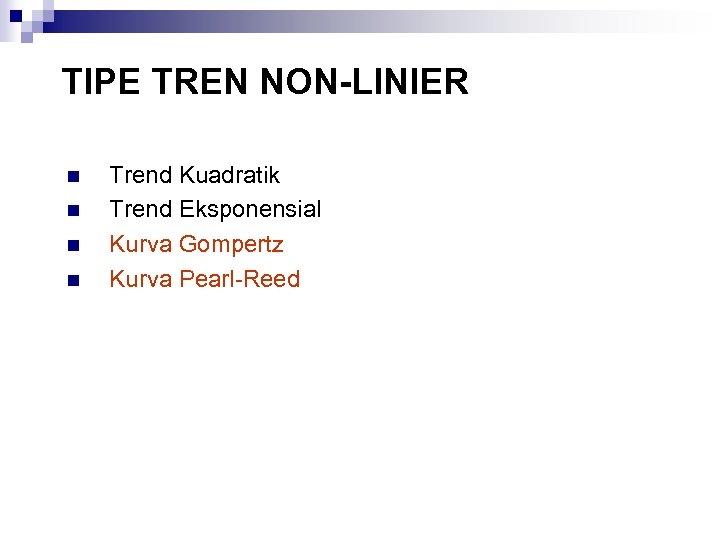 TIPE TREN NON-LINIER n n Trend Kuadratik Trend Eksponensial Kurva Gompertz Kurva Pearl-Reed 