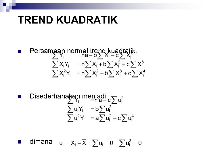 TREND KUADRATIK n Persamaan normal trend kuadratik: n Disederhanakan menjadi: n dimana 