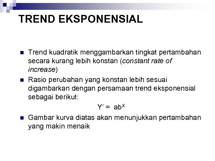 TREND EKSPONENSIAL n n n Trend kuadratik menggambarkan tingkat pertambahan secara kurang lebih konstan