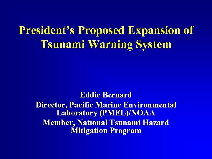 President’s Proposed Expansion of Tsunami Warning System Eddie Bernard Director, Pacific Marine Environmental Laboratory