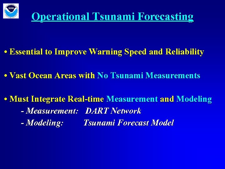 Operational Tsunami Forecasting • Essential to Improve Warning Speed and Reliability • Vast Ocean