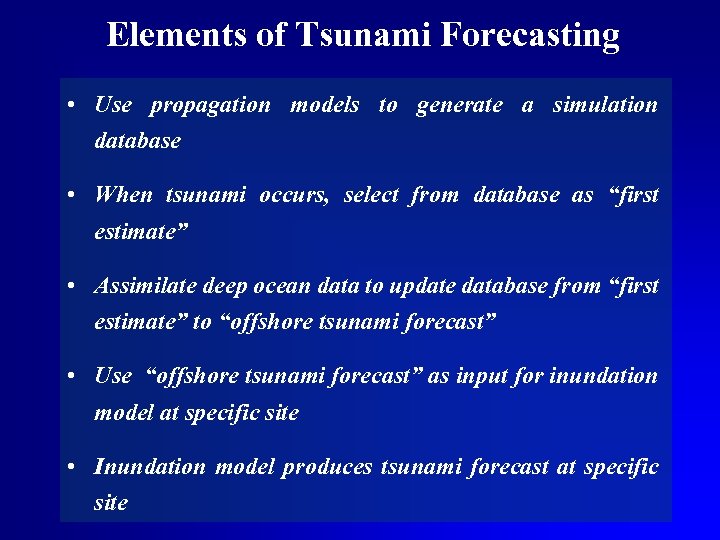 Elements of Tsunami Forecasting • Use propagation models to generate a simulation database •