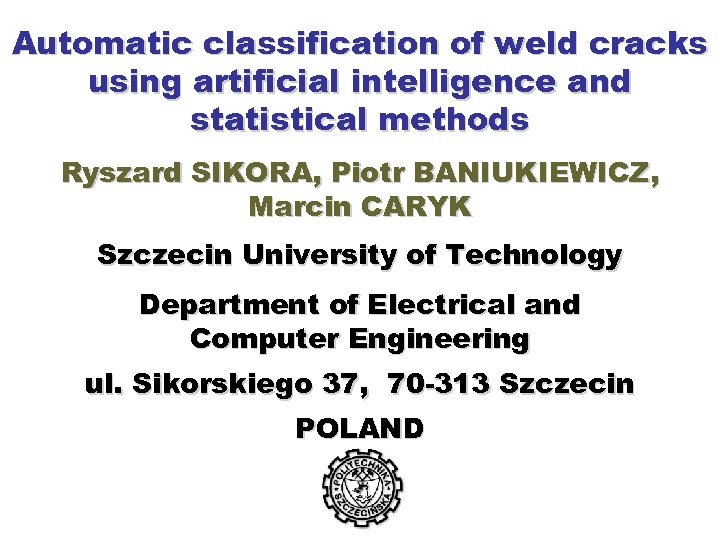 Automatic classification of weld cracks using artificial intelligence and statistical methods Ryszard SIKORA, Piotr