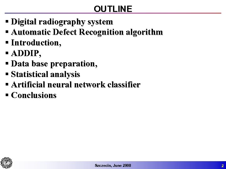 OUTLINE § Digital radiography system § Automatic Defect Recognition algorithm § Introduction, § ADDIP,