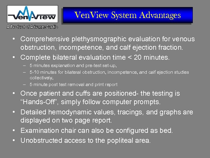 Ven. View System Advantages • Comprehensive plethysmographic evaluation for venous obstruction, incompetence, and calf