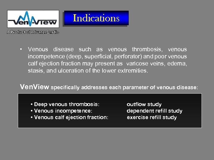 Indications • Venous disease such as venous thrombosis, venous incompetence (deep, superficial, perforator) and