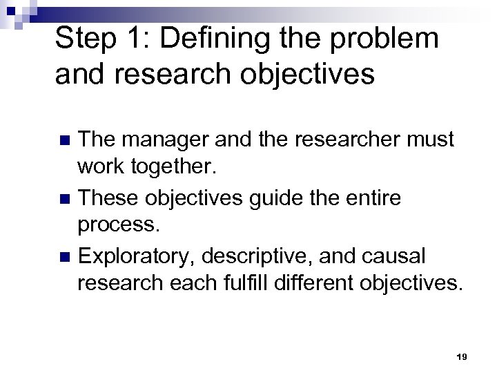 Step 1: Defining the problem and research objectives The manager and the researcher must