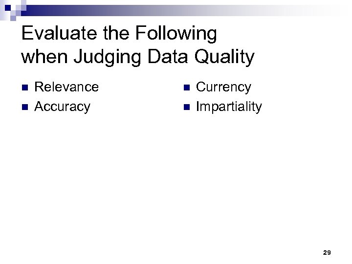 Evaluate the Following when Judging Data Quality n n Relevance Accuracy n n Currency