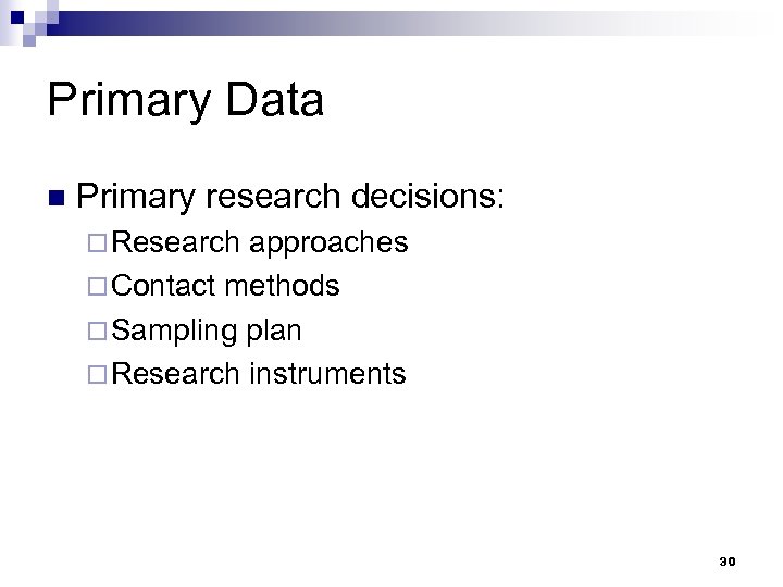 Primary Data n Primary research decisions: ¨ Research approaches ¨ Contact methods ¨ Sampling