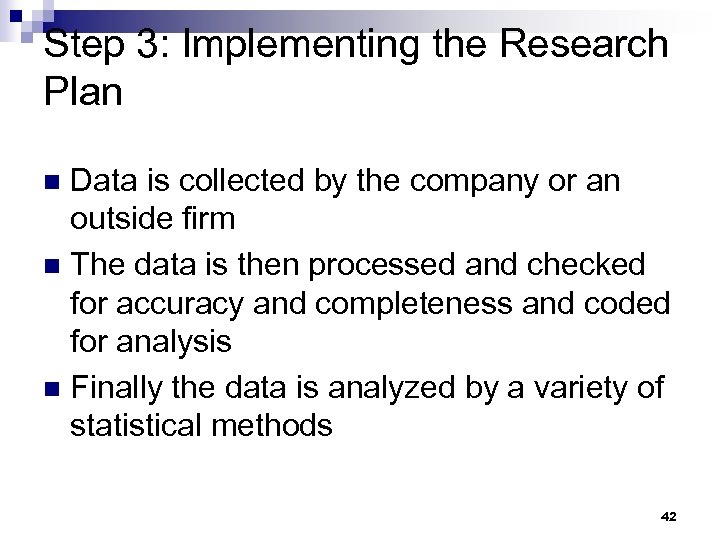 Step 3: Implementing the Research Plan Data is collected by the company or an