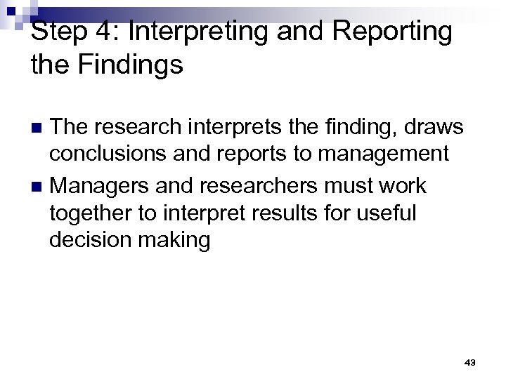 Step 4: Interpreting and Reporting the Findings The research interprets the finding, draws conclusions