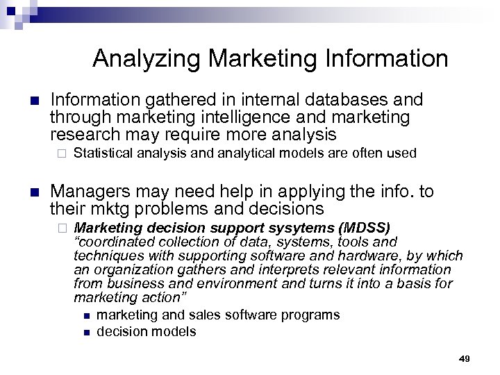 Analyzing Marketing Information n Information gathered in internal databases and through marketing intelligence and