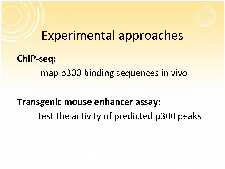 Experimental approaches Ch. IP-seq: map p 300 binding sequences in vivo Transgenic mouse enhancer