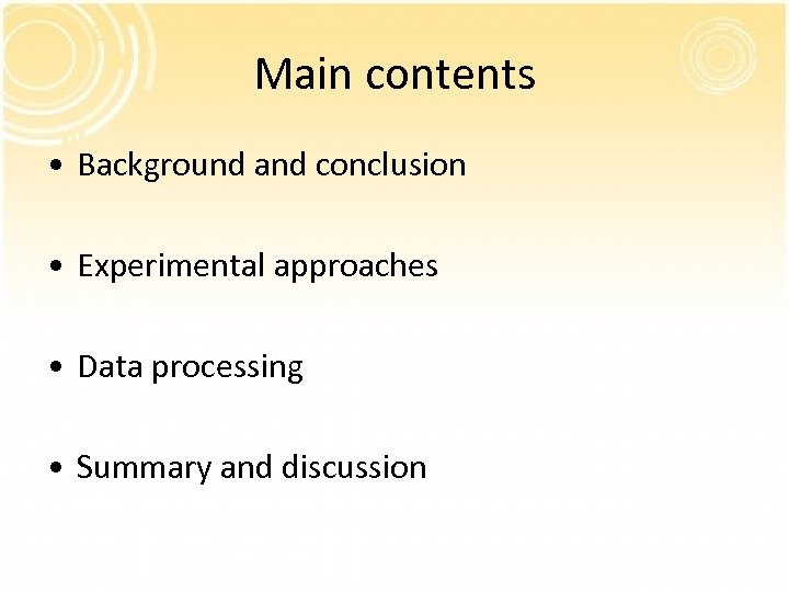 Main contents • Background and conclusion • Experimental approaches • Data processing • Summary