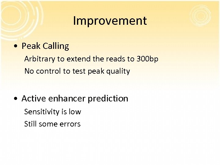 Improvement • Peak Calling Arbitrary to extend the reads to 300 bp No control