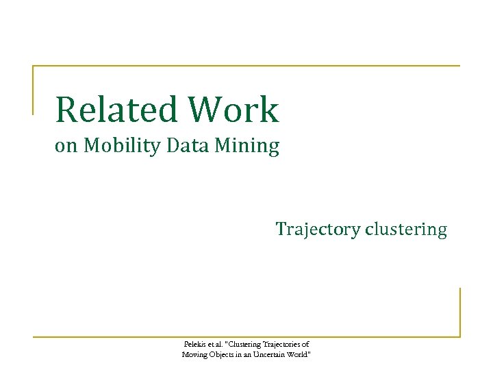 Related Work on Mobility Data Mining Trajectory clustering Pelekis et al. "Clustering Trajectories of