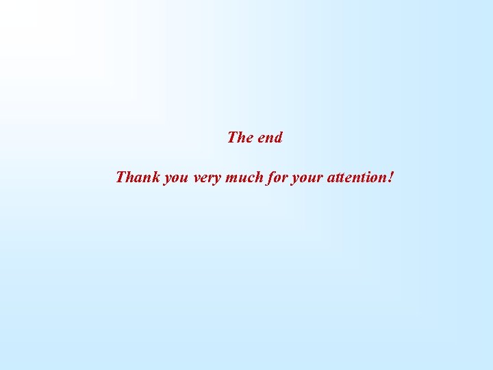  The end Thank you very much for your attention! 