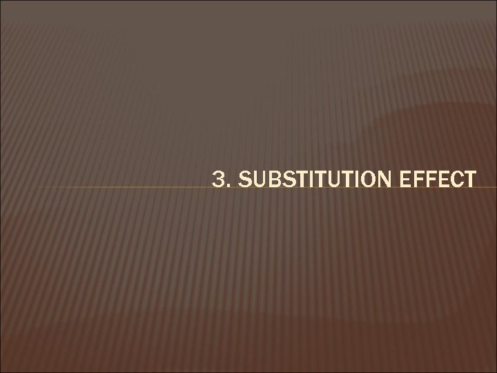 3. SUBSTITUTION EFFECT 